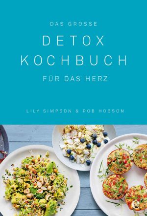 [Detox Kochbuch 01] • Das große Detox Kochbuch Für das Herz